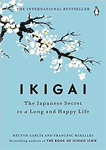 Ikigai: The Japanese Secret to a Long and Happy Life by Héctor García aur Francesc Miralles