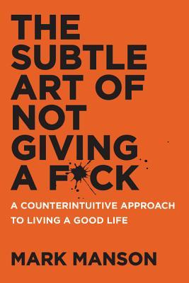 “The Subtle Art of Not Giving a F*ck by Mark Manson.